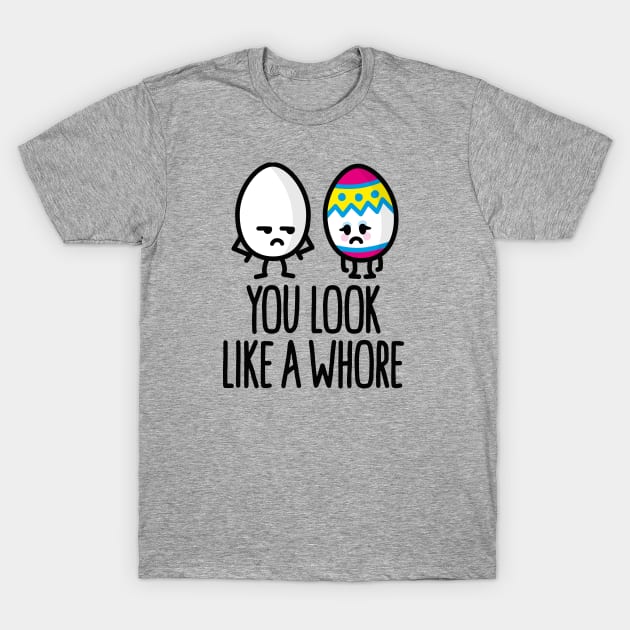 You look like a whore funny easter egg cartoon T-Shirt by LaundryFactory